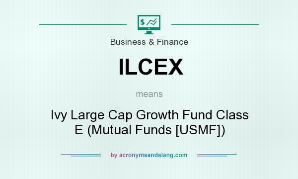What does ILCEX mean? It stands for Ivy Large Cap Growth Fund Class E (Mutual Funds [USMF])
