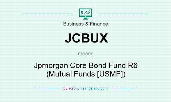 What does JCBUX mean? It stands for Jpmorgan Core Bond Fund R6 (Mutual Funds [USMF])