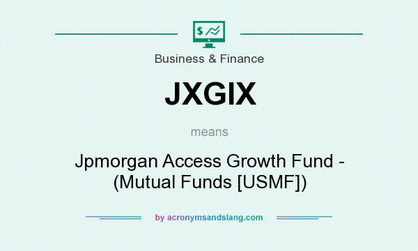 What does JXGIX mean? It stands for Jpmorgan Access Growth Fund - (Mutual Funds [USMF])