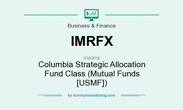 What does IMRFX mean? It stands for Columbia Strategic Allocation Fund Class (Mutual Funds [USMF])