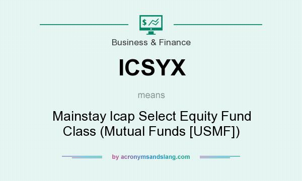 What does ICSYX mean? It stands for Mainstay Icap Select Equity Fund Class (Mutual Funds [USMF])