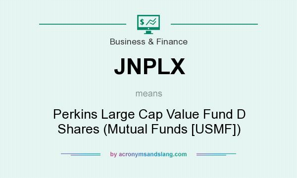 What does JNPLX mean? It stands for Perkins Large Cap Value Fund D Shares (Mutual Funds [USMF])