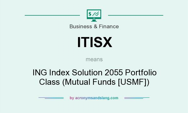 What does ITISX mean? It stands for ING Index Solution 2055 Portfolio Class (Mutual Funds [USMF])