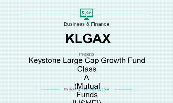 What does KLGAX mean? It stands for Keystone Large Cap Growth Fund Class A (Mutual Funds [USMF])