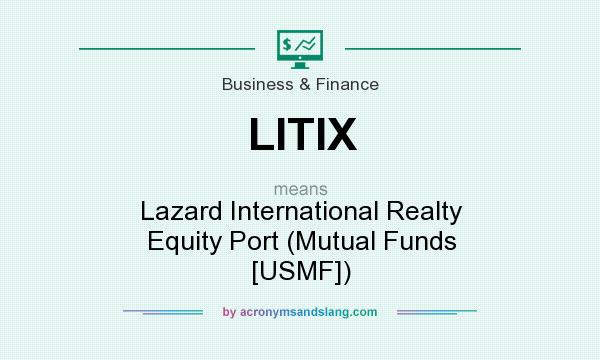 What does LITIX mean? It stands for Lazard International Realty Equity Port (Mutual Funds [USMF])