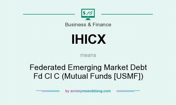 What does IHICX mean? It stands for Federated Emerging Market Debt Fd Cl C (Mutual Funds [USMF])