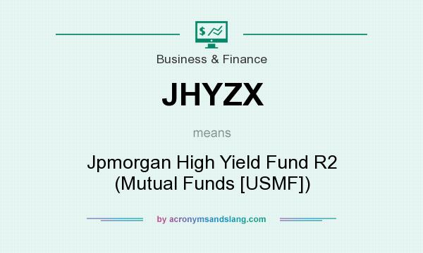 What does JHYZX mean? It stands for Jpmorgan High Yield Fund R2 (Mutual Funds [USMF])