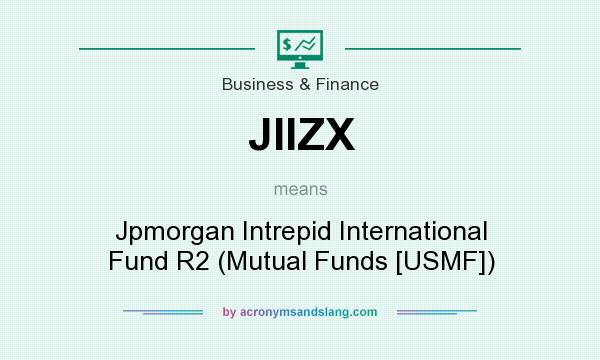 What does JIIZX mean? It stands for Jpmorgan Intrepid International Fund R2 (Mutual Funds [USMF])