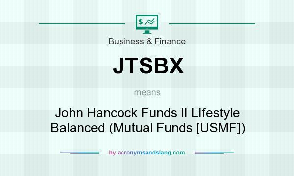 What does JTSBX mean? It stands for John Hancock Funds II Lifestyle Balanced (Mutual Funds [USMF])