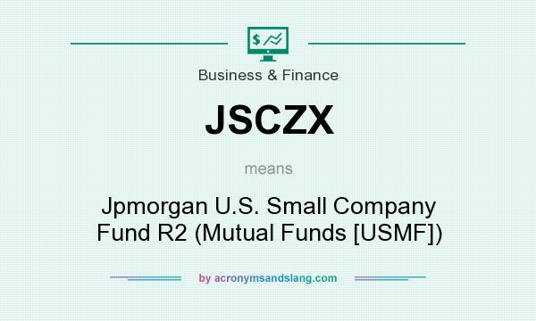 What does JSCZX mean? It stands for Jpmorgan U.S. Small Company Fund R2 (Mutual Funds [USMF])