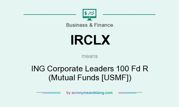 What does IRCLX mean? It stands for ING Corporate Leaders 100 Fd R (Mutual Funds [USMF])