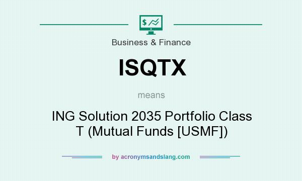 What does ISQTX mean? It stands for ING Solution 2035 Portfolio Class T (Mutual Funds [USMF])