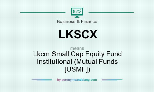 What does LKSCX mean? It stands for Lkcm Small Cap Equity Fund Institutional (Mutual Funds [USMF])