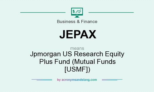 What does JEPAX mean? It stands for Jpmorgan US Research Equity Plus Fund (Mutual Funds [USMF])