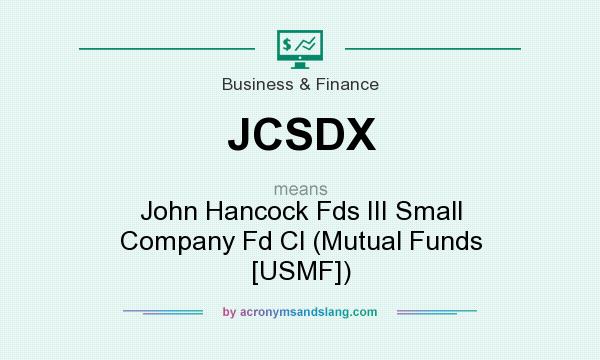 What does JCSDX mean? It stands for John Hancock Fds III Small Company Fd Cl (Mutual Funds [USMF])