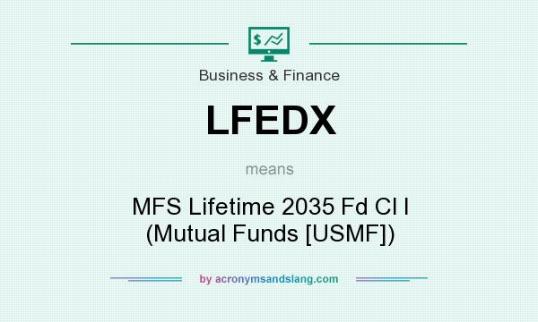 What does LFEDX mean? It stands for MFS Lifetime 2035 Fd Cl I (Mutual Funds [USMF])
