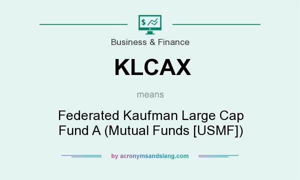 What does KLCAX mean? It stands for Federated Kaufman Large Cap Fund A (Mutual Funds [USMF])