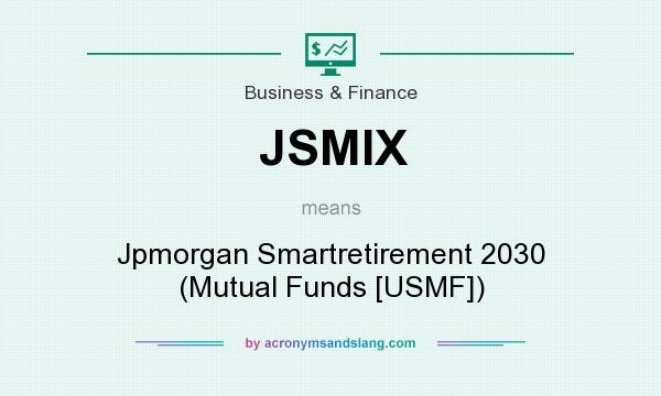 What does JSMIX mean? It stands for Jpmorgan Smartretirement 2030 (Mutual Funds [USMF])