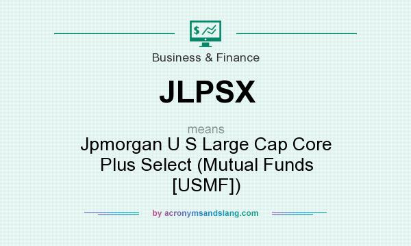 What does JLPSX mean? It stands for Jpmorgan U S Large Cap Core Plus Select (Mutual Funds [USMF])