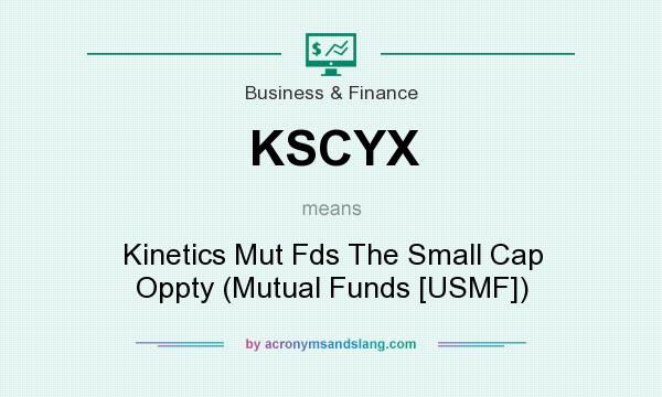 What does KSCYX mean? It stands for Kinetics Mut Fds The Small Cap Oppty (Mutual Funds [USMF])