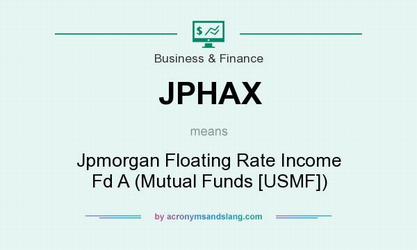 What does JPHAX mean? It stands for Jpmorgan Floating Rate Income Fd A (Mutual Funds [USMF])