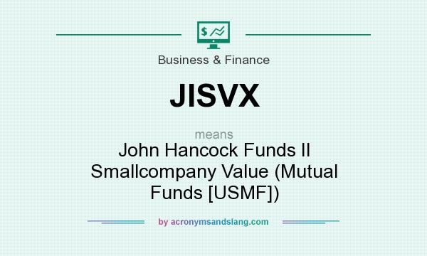 What does JISVX mean? It stands for John Hancock Funds II Smallcompany Value (Mutual Funds [USMF])