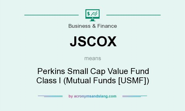 What does JSCOX mean? It stands for Perkins Small Cap Value Fund Class I (Mutual Funds [USMF])