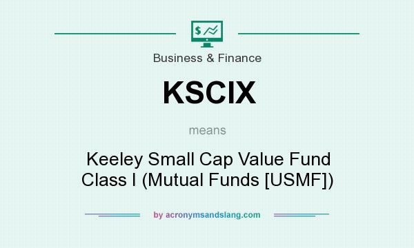 What does KSCIX mean? It stands for Keeley Small Cap Value Fund Class I (Mutual Funds [USMF])