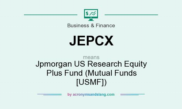 What does JEPCX mean? It stands for Jpmorgan US Research Equity Plus Fund (Mutual Funds [USMF])