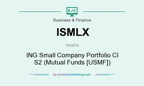 What does ISMLX mean? It stands for ING Small Company Portfolio Cl S2 (Mutual Funds [USMF])