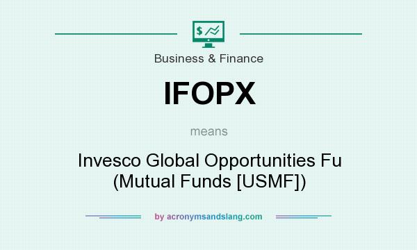 What does IFOPX mean? It stands for Invesco Global Opportunities Fu (Mutual Funds [USMF])