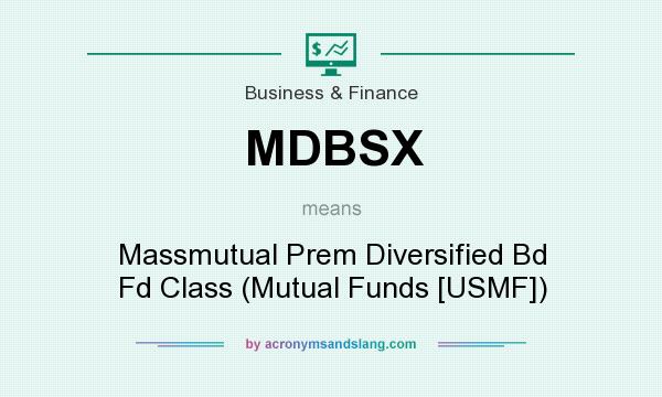 What does MDBSX mean? It stands for Massmutual Prem Diversified Bd Fd Class (Mutual Funds [USMF])
