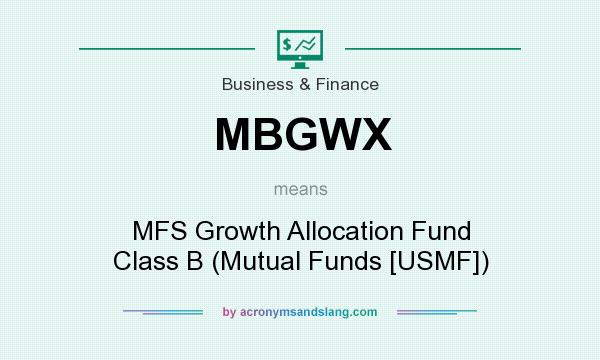 What does MBGWX mean? It stands for MFS Growth Allocation Fund Class B (Mutual Funds [USMF])