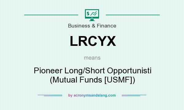 What does LRCYX mean? It stands for Pioneer Long/Short Opportunisti (Mutual Funds [USMF])