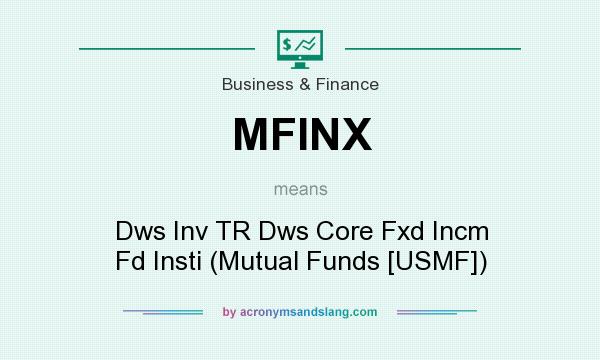 What does MFINX mean? It stands for Dws Inv TR Dws Core Fxd Incm Fd Insti (Mutual Funds [USMF])