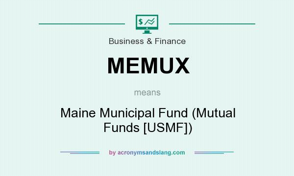 What does MEMUX mean? It stands for Maine Municipal Fund (Mutual Funds [USMF])