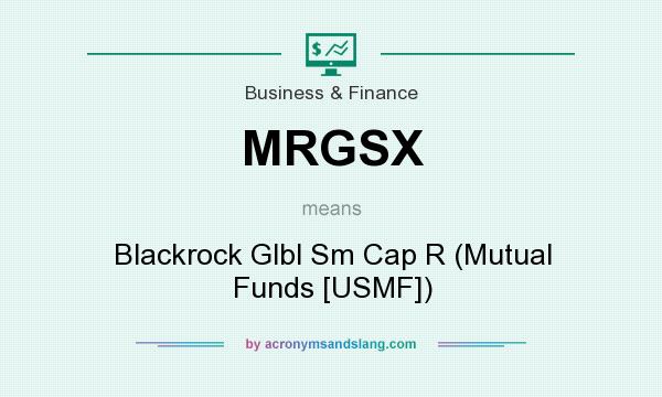 What does MRGSX mean? It stands for Blackrock Glbl Sm Cap R (Mutual Funds [USMF])