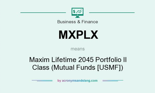 What does MXPLX mean? It stands for Maxim Lifetime 2045 Portfolio II Class (Mutual Funds [USMF])