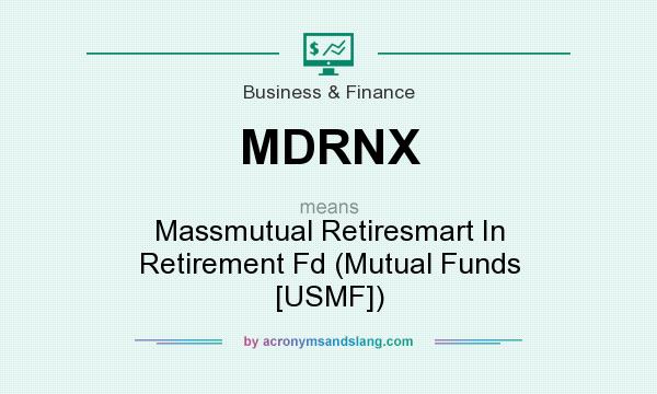 What does MDRNX mean? It stands for Massmutual Retiresmart In Retirement Fd (Mutual Funds [USMF])