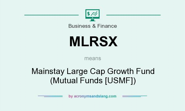 What does MLRSX mean? It stands for Mainstay Large Cap Growth Fund (Mutual Funds [USMF])