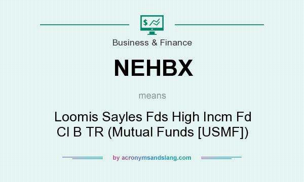 What does NEHBX mean? It stands for Loomis Sayles Fds High Incm Fd Cl B TR (Mutual Funds [USMF])
