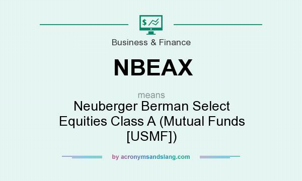 What does NBEAX mean? It stands for Neuberger Berman Select Equities Class A (Mutual Funds [USMF])