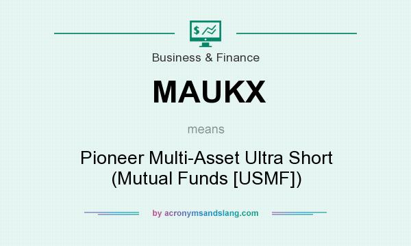 What does MAUKX mean? It stands for Pioneer Multi-Asset Ultra Short (Mutual Funds [USMF])