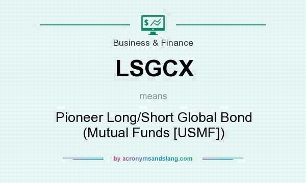 What does LSGCX mean? It stands for Pioneer Long/Short Global Bond (Mutual Funds [USMF])