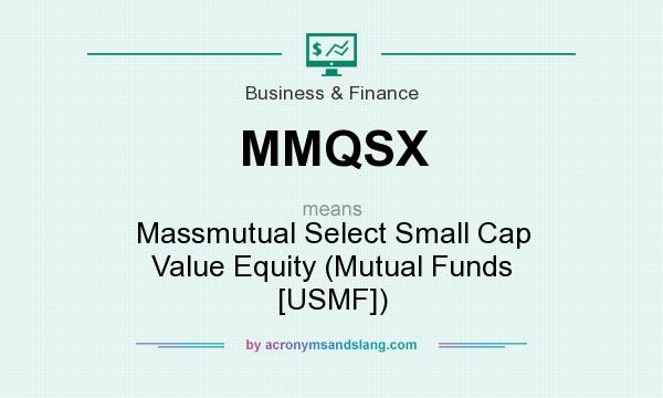What does MMQSX mean? It stands for Massmutual Select Small Cap Value Equity (Mutual Funds [USMF])