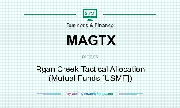 What does MAGTX mean? It stands for Rgan Creek Tactical Allocation (Mutual Funds [USMF])