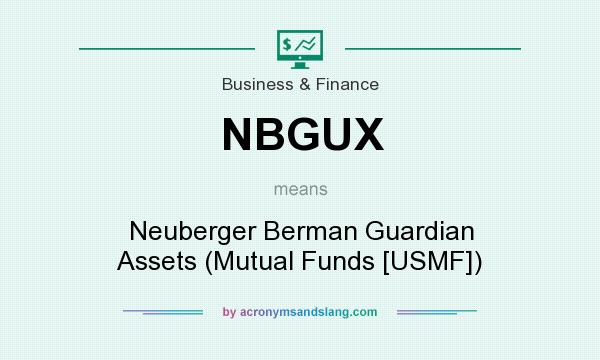 What does NBGUX mean? It stands for Neuberger Berman Guardian Assets (Mutual Funds [USMF])
