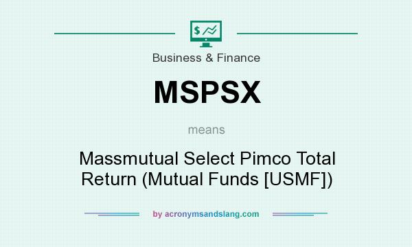 What does MSPSX mean? It stands for Massmutual Select Pimco Total Return (Mutual Funds [USMF])