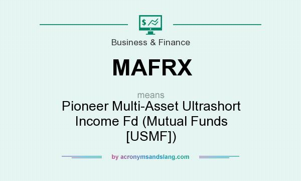 What does MAFRX mean? It stands for Pioneer Multi-Asset Ultrashort Income Fd (Mutual Funds [USMF])
