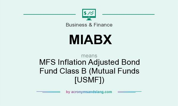 What does MIABX mean? It stands for MFS Inflation Adjusted Bond Fund Class B (Mutual Funds [USMF])